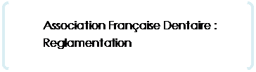 Parenthèses: Association Française Dentaire : Reglamentation